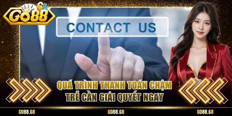 Quá trình thanh toán chậm trễ cần giải quyết ngay